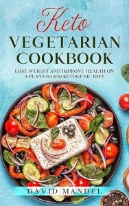 Keto Vegetarian Cookbook: Lose Weight and Improve Health on a Plant-Based Ketogenic Diet