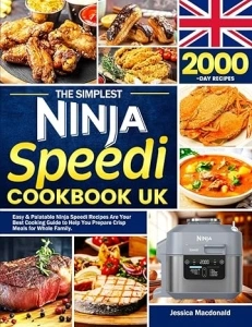 The Simplest Ninja Speedi Cookbook UK: Easy & Palatable Ninja Speedi Recipes Are Your Best Cooking Guide to Help You Prepare Crisp Meals for Whole Family.